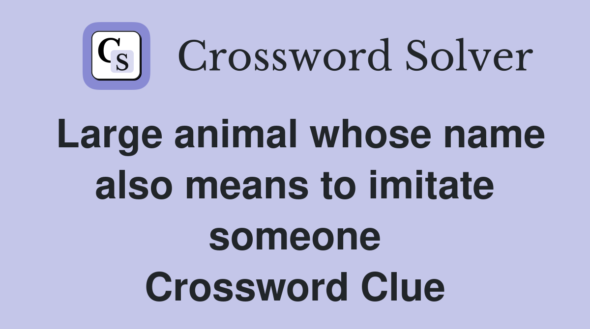 Large animal whose name also means to imitate someone Crossword Clue