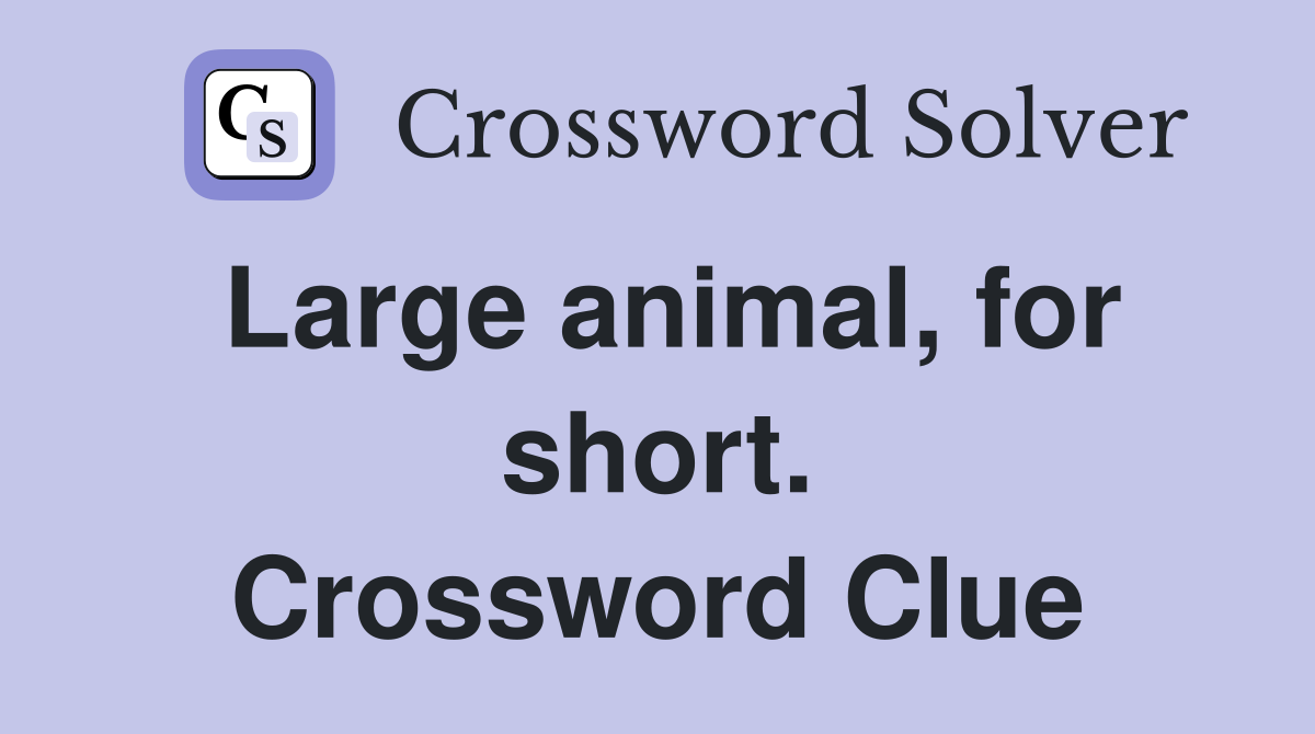 Large animal, for short. Crossword Clue