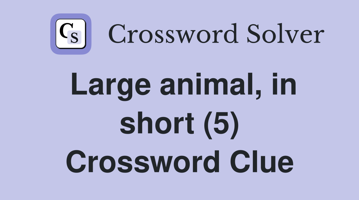 Large animal, in short (5) Crossword Clue