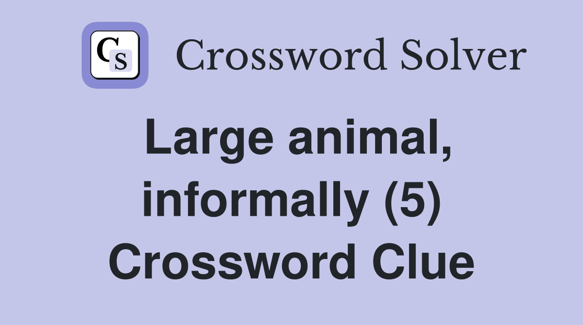 Large animal, informally (5) Crossword Clue