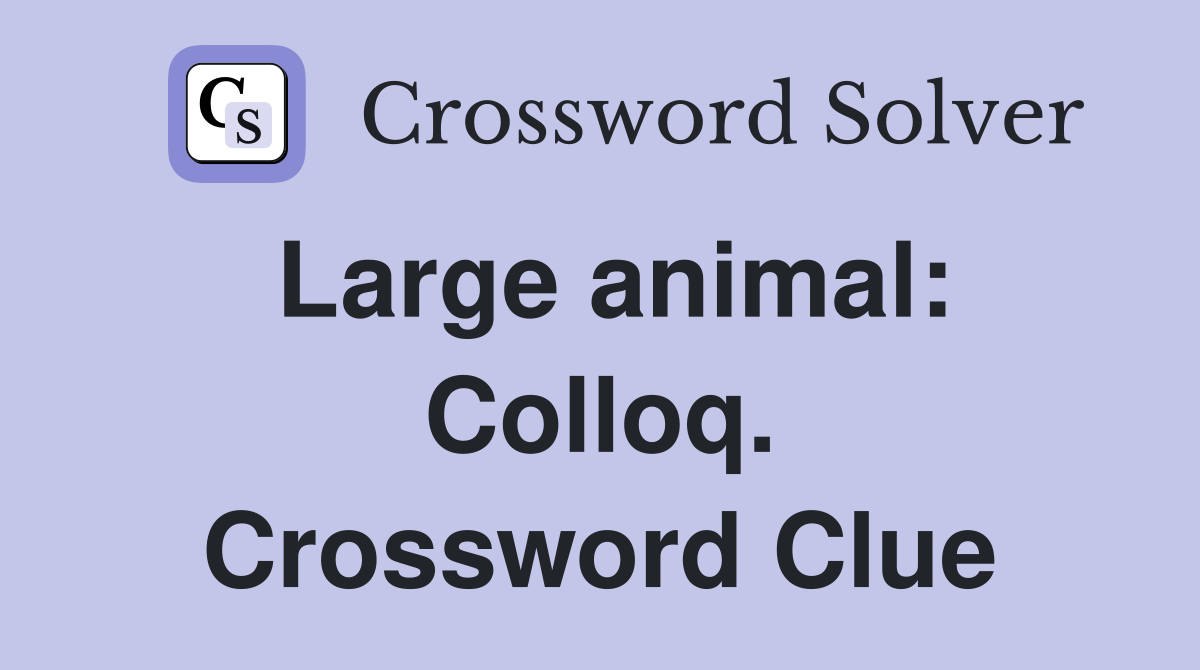 Large animal: Colloq. Crossword Clue