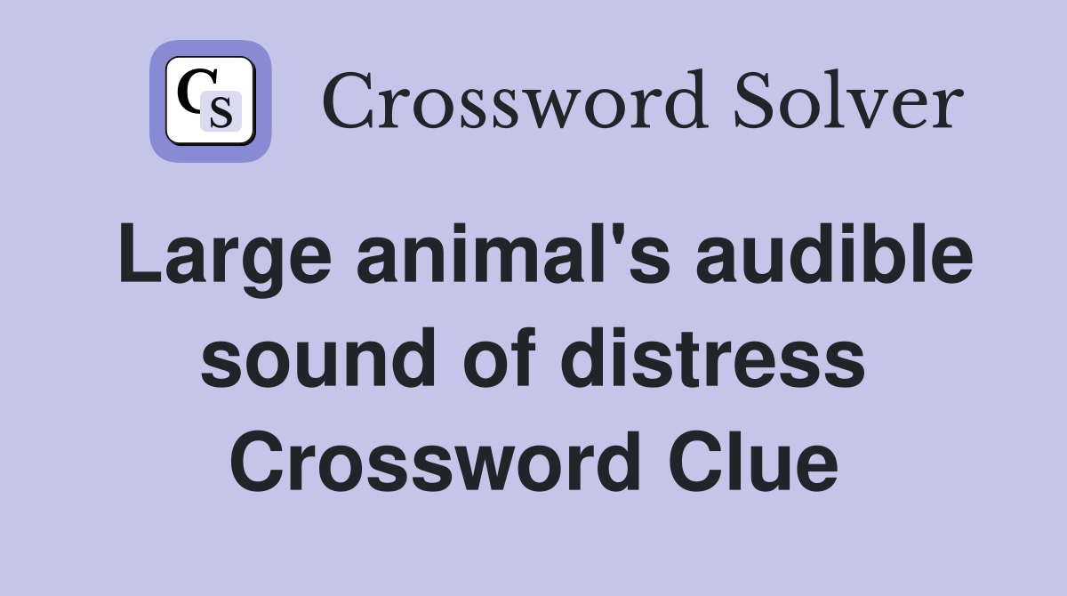 Large animal's audible sound of distress Crossword Clue