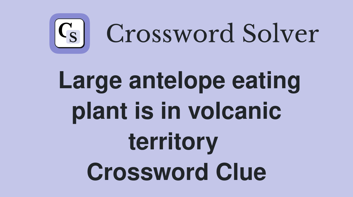 Large antelope eating plant is in volcanic territory  Crossword Clue