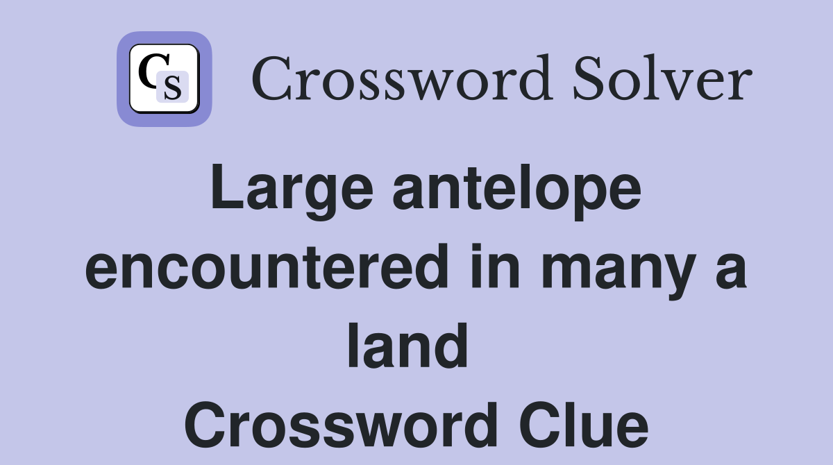 Large antelope encountered in many a land  Crossword Clue