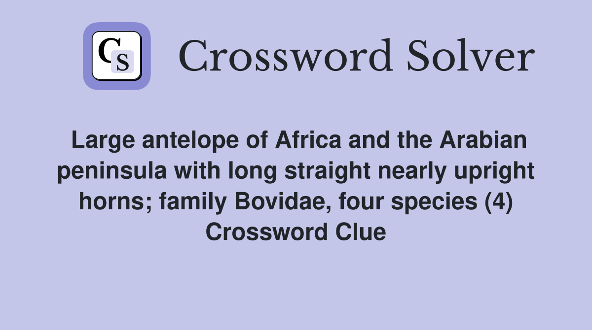 Large antelope of Africa and the Arabian peninsula with long straight nearly upright horns; family Bovidae, four species (4) Crossword Clue