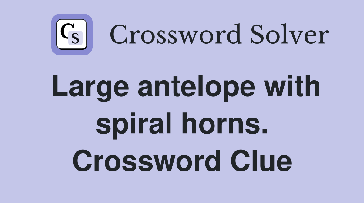 Large antelope with spiral horns. Crossword Clue