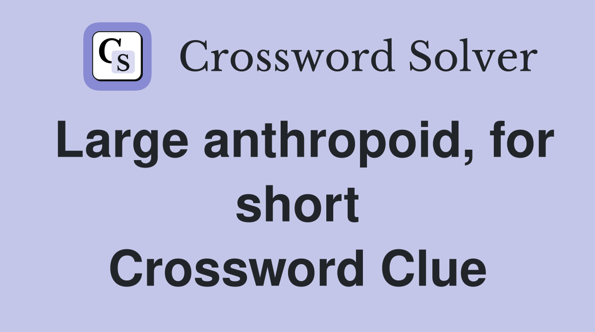 Large anthropoid, for short Crossword Clue
