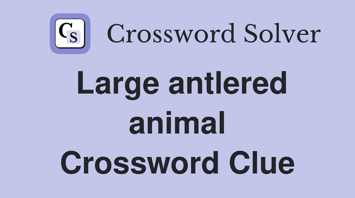 Large antlered animal Crossword Clue