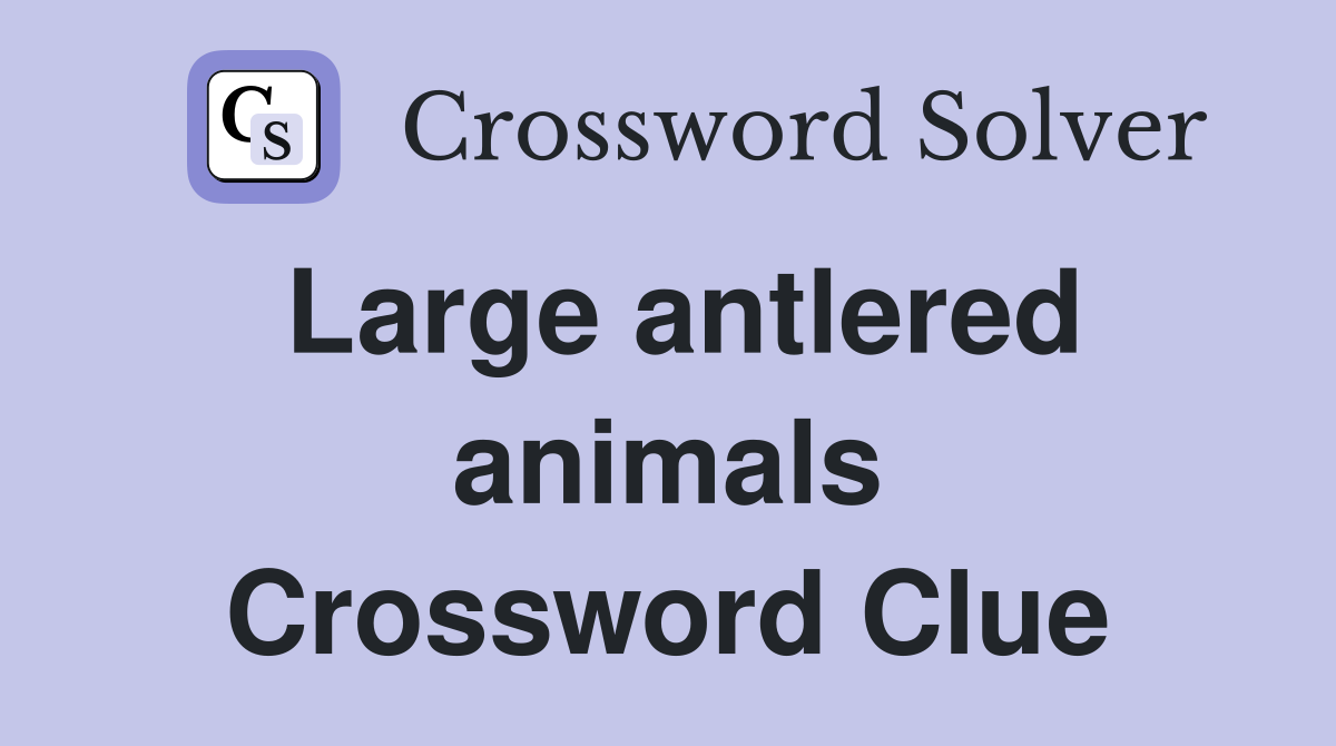 Large antlered animals Crossword Clue