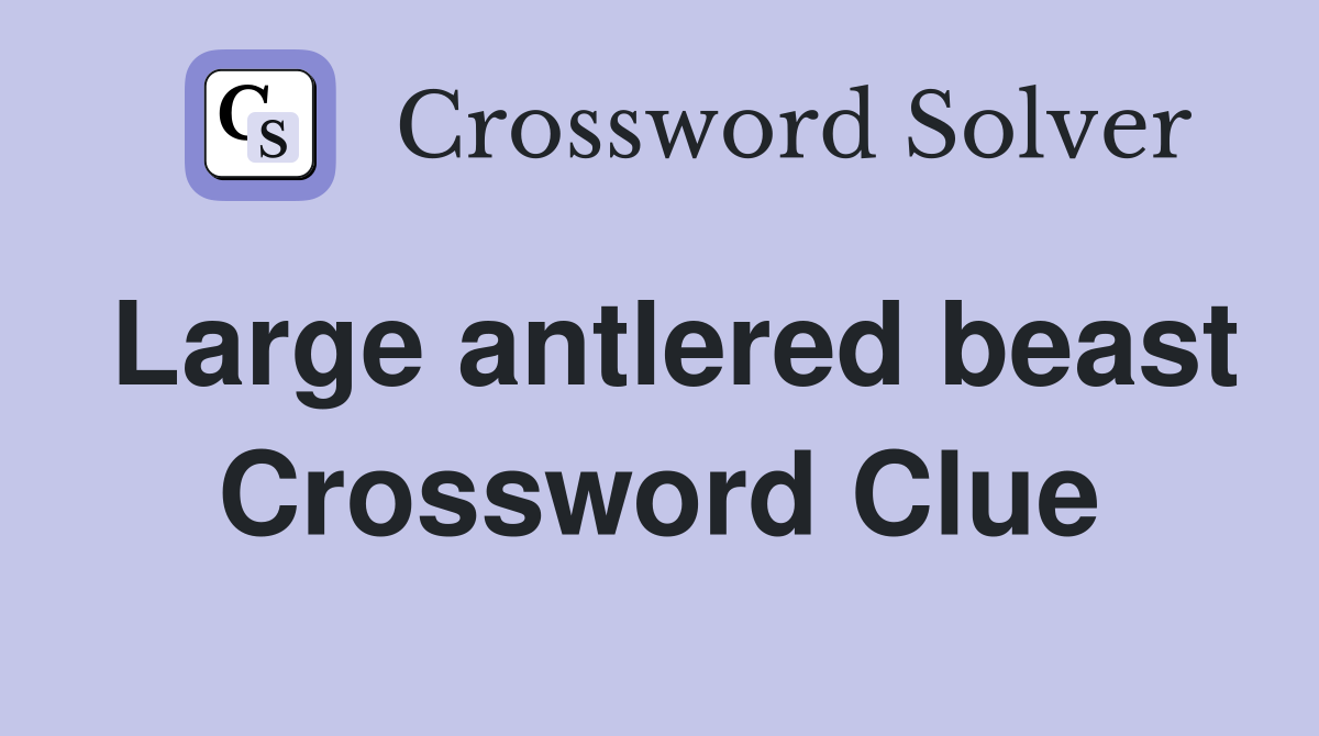Large antlered beast Crossword Clue