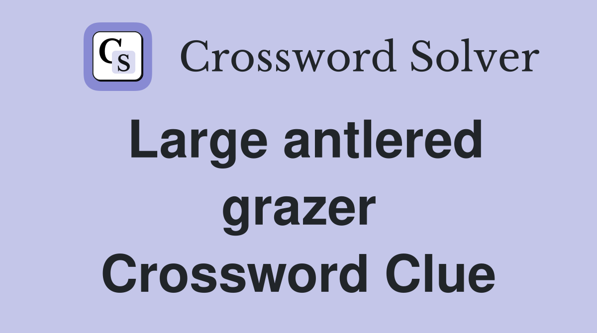 Large antlered grazer Crossword Clue