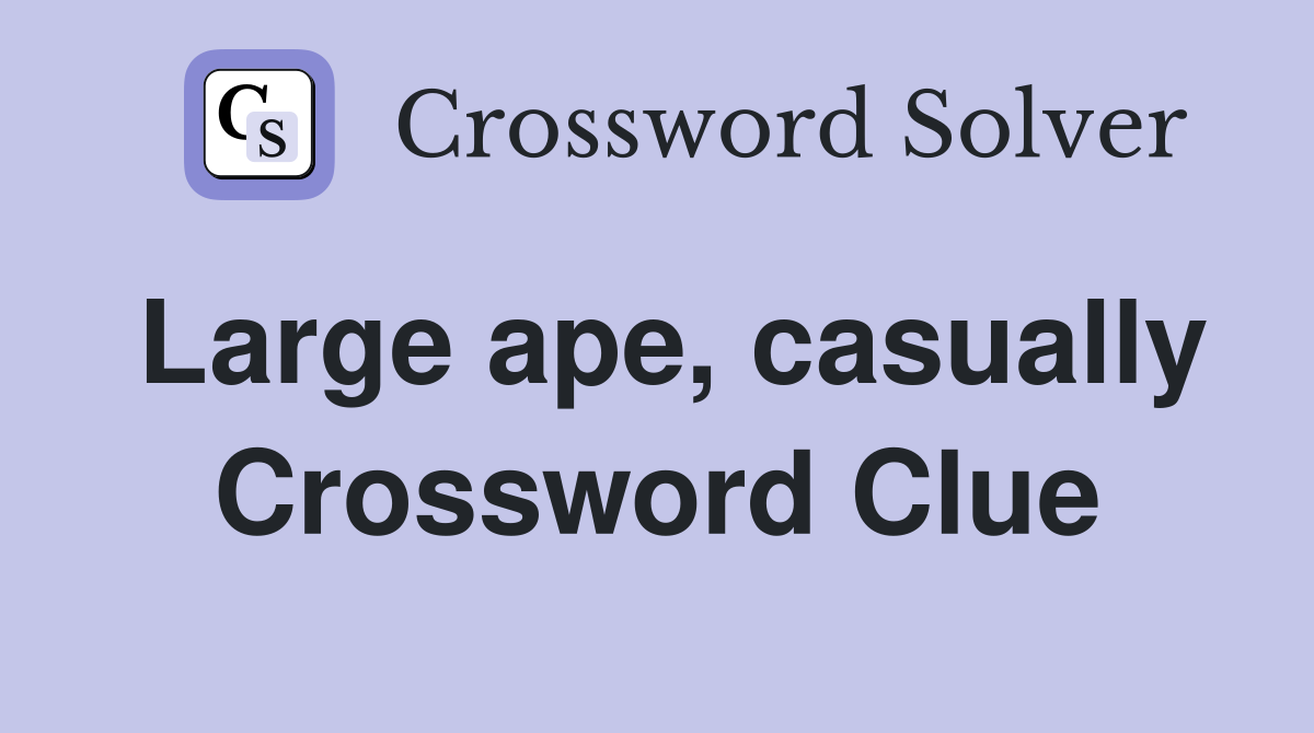 Large ape, casually Crossword Clue