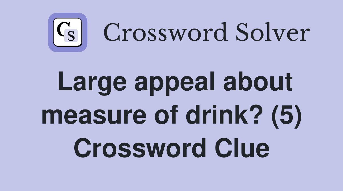 Large appeal about measure of drink? (5) Crossword Clue