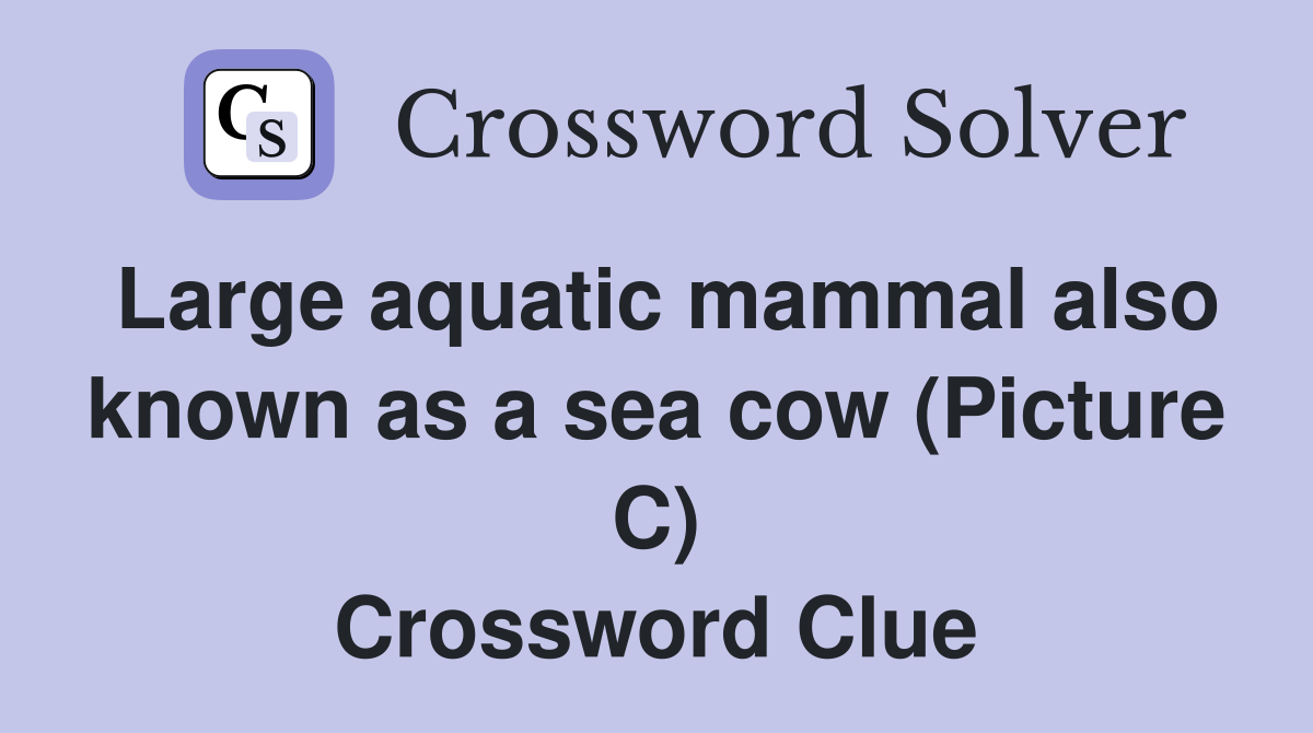 Large aquatic mammal also known as a sea cow (Picture C) Crossword Clue