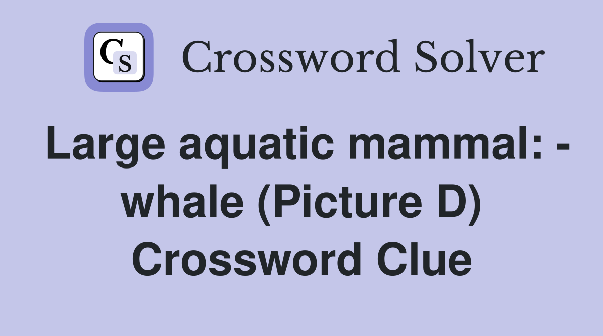 Large aquatic mammal: - whale (Picture D) Crossword Clue
