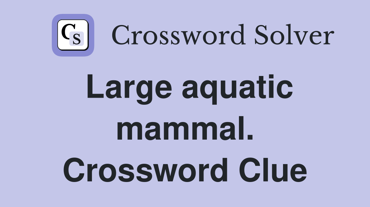 Large aquatic mammal. Crossword Clue