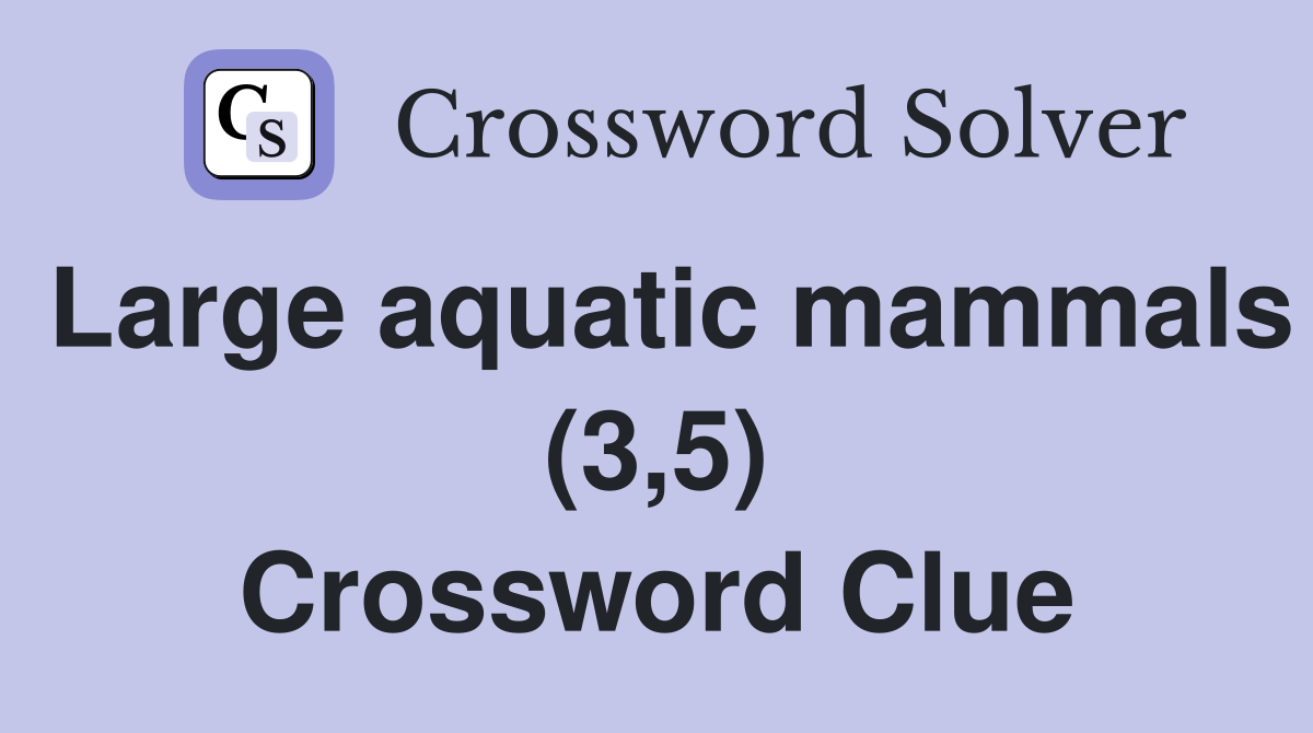 Large aquatic mammals (3,5) Crossword Clue