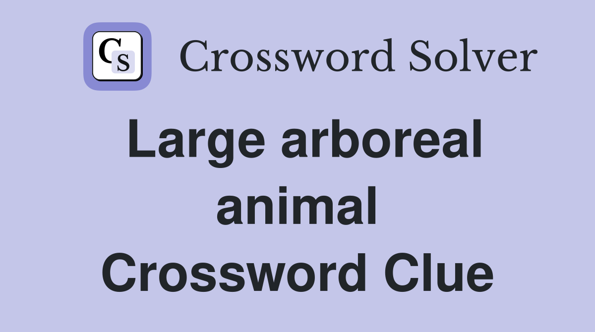 Large arboreal animal Crossword Clue