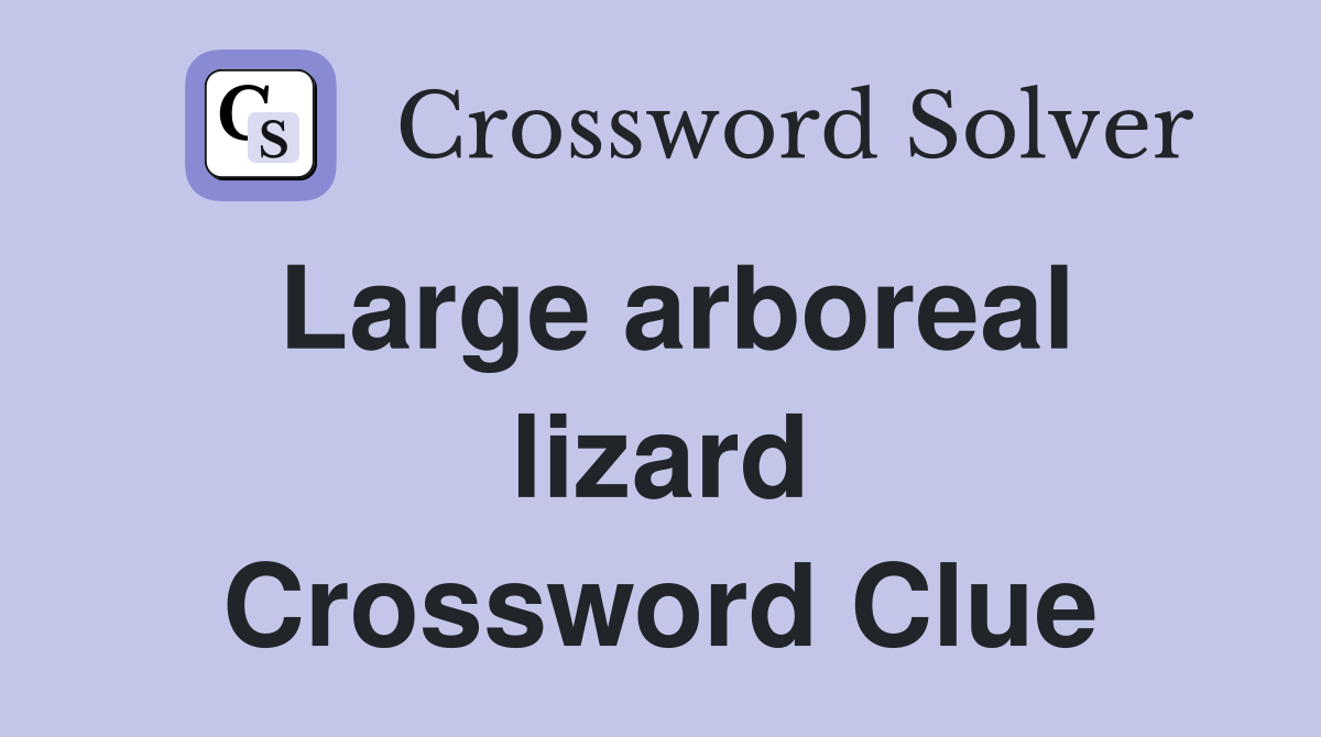 Large arboreal lizard Crossword Clue