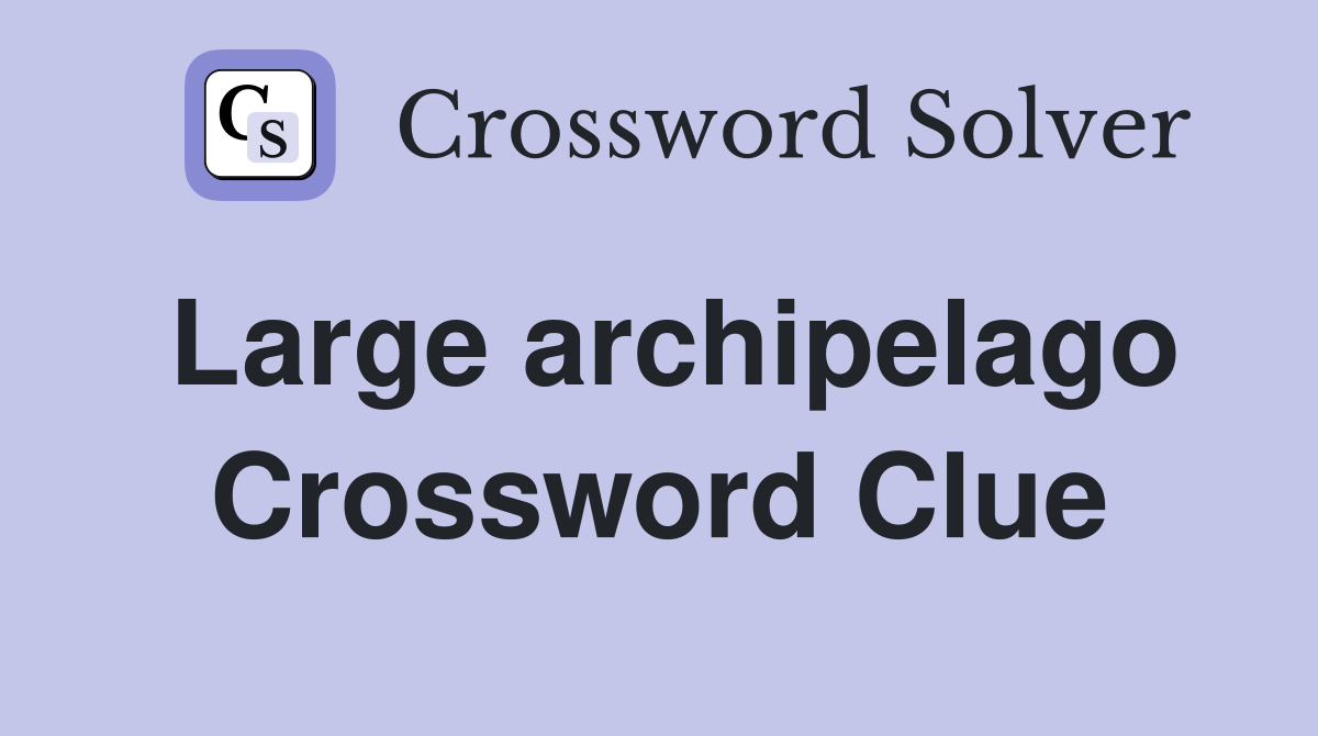 Large archipelago Crossword Clue