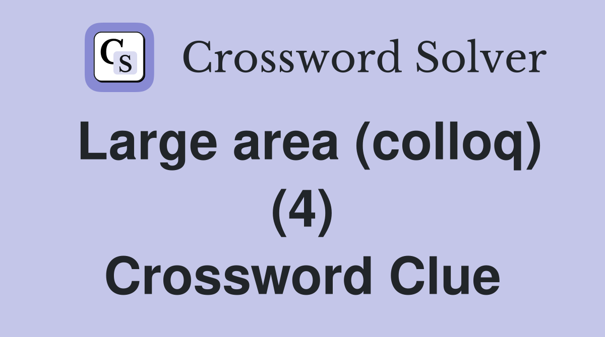Large area (colloq) (4) Crossword Clue