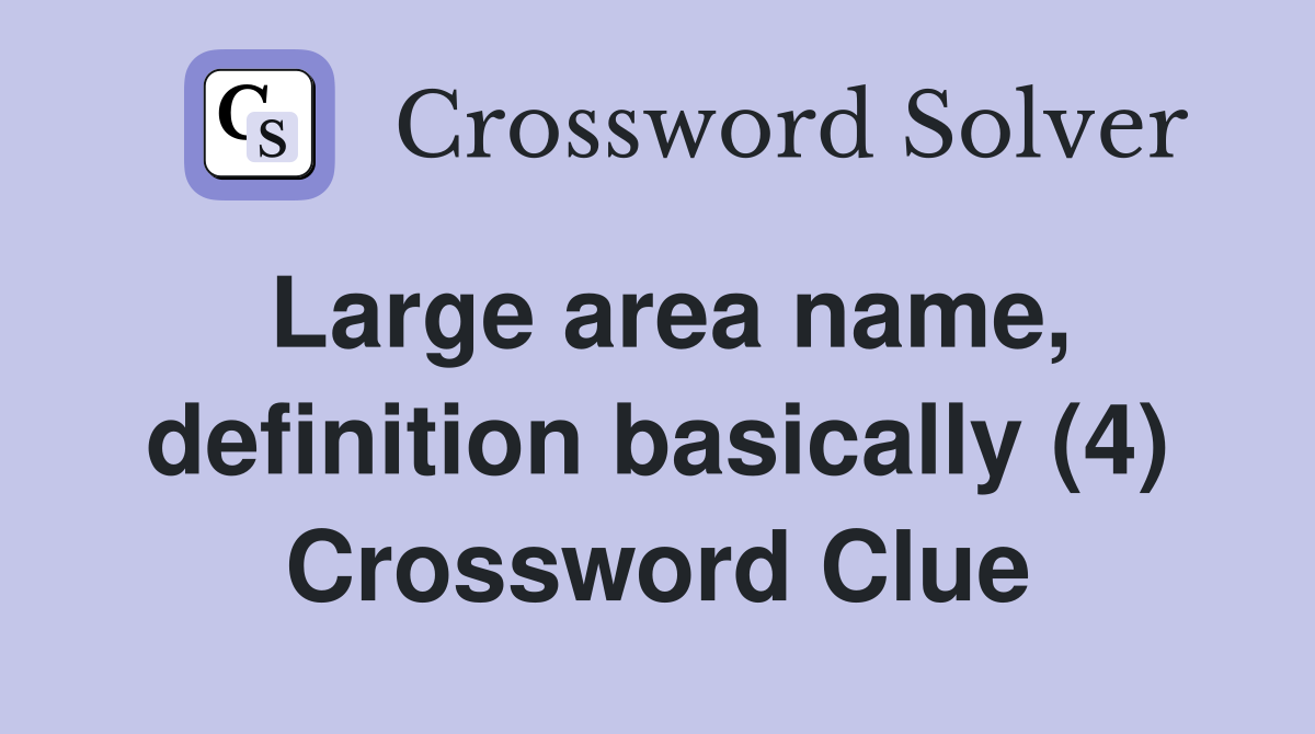 Large area name, definition basically (4) Crossword Clue