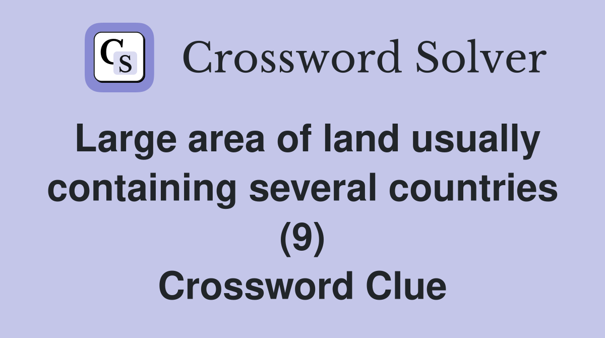 Large area of land usually containing several countries (9) Crossword Clue