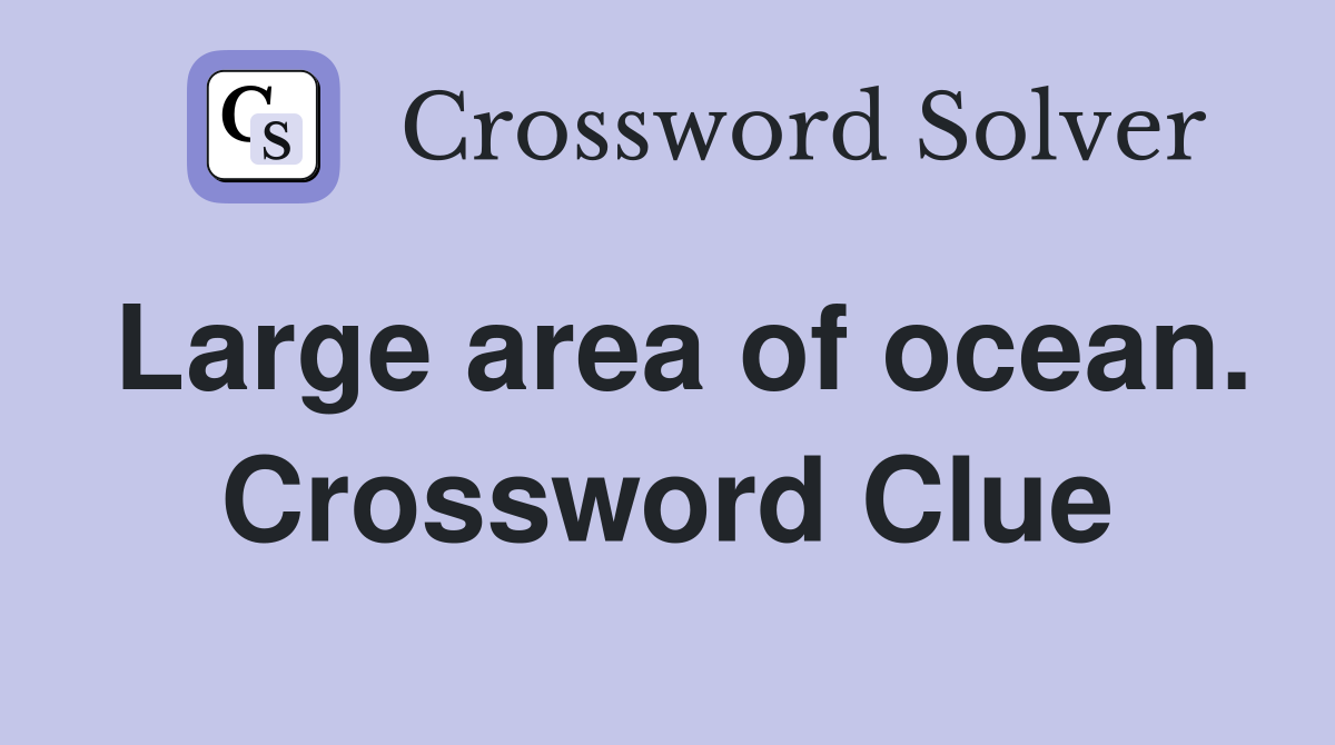 Large area of ocean. Crossword Clue
