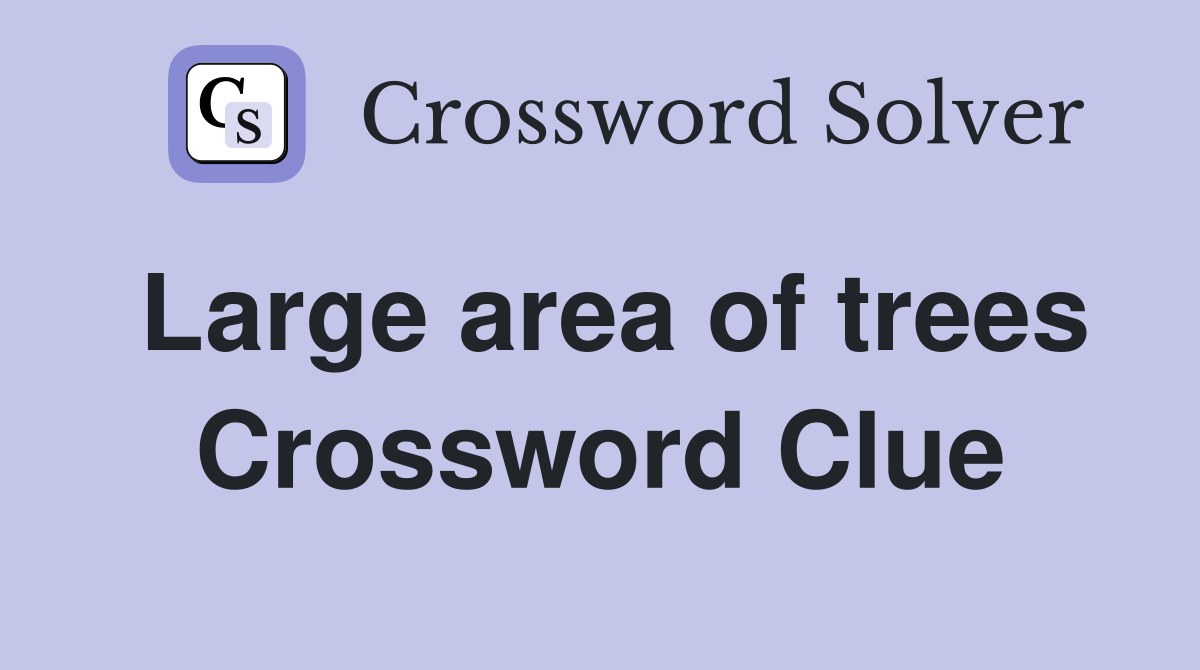 Large area of trees Crossword Clue