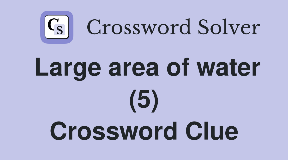 Large area of water (5) Crossword Clue