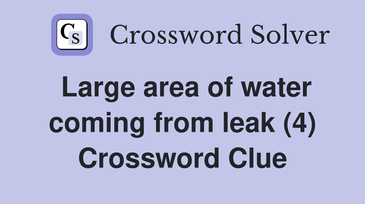 Large area of water coming from leak (4) Crossword Clue