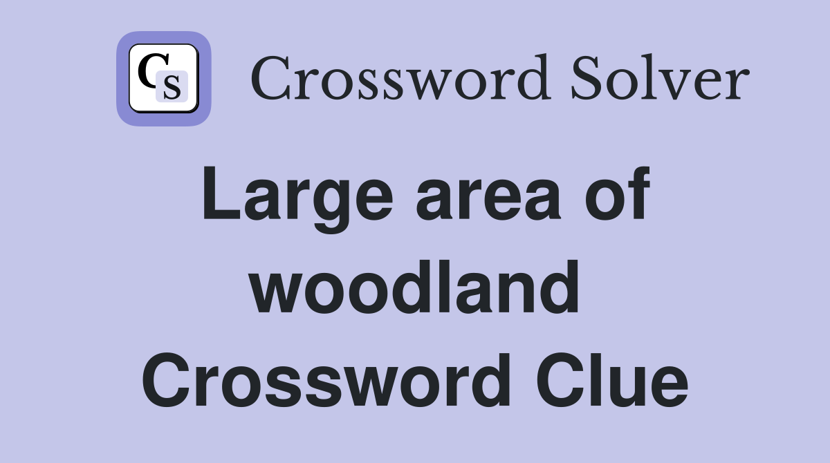 Large area of woodland Crossword Clue