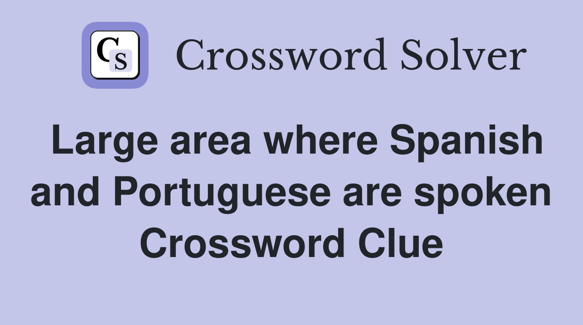 Large area where Spanish and Portuguese are spoken Crossword Clue