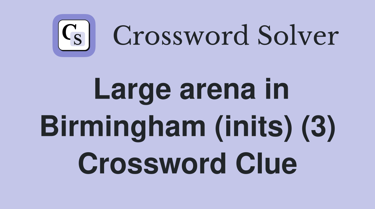 Large arena in Birmingham (inits) (3) Crossword Clue