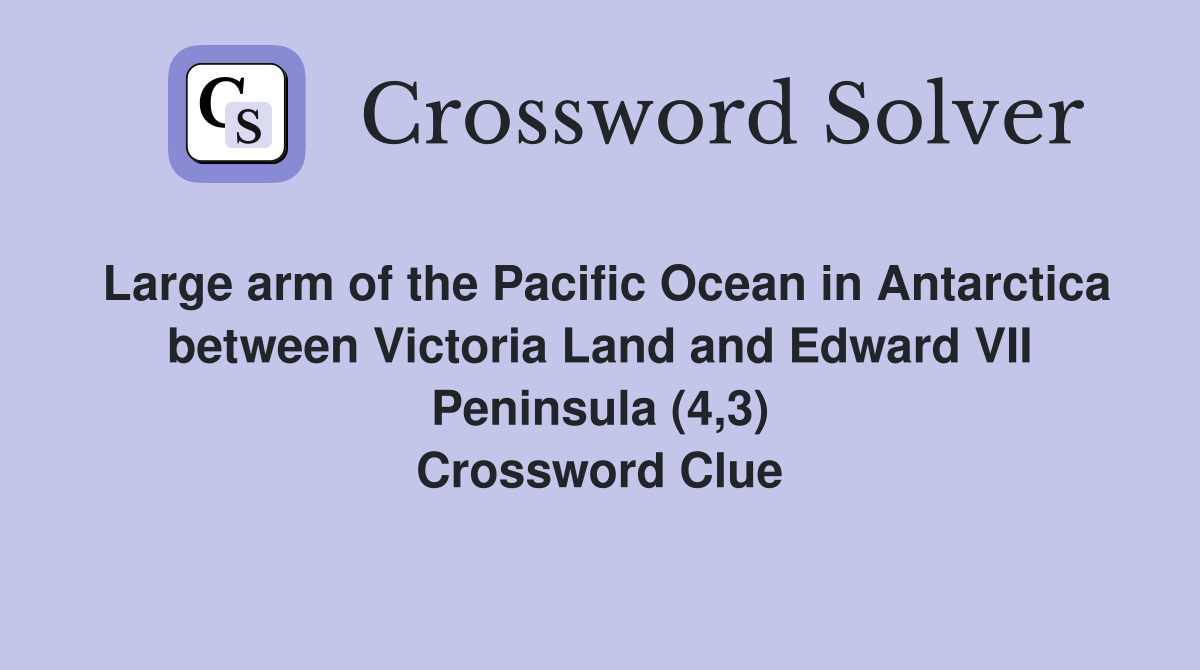 Large arm of the Pacific Ocean in Antarctica between Victoria Land and Edward VII Peninsula (4,3) Crossword Clue