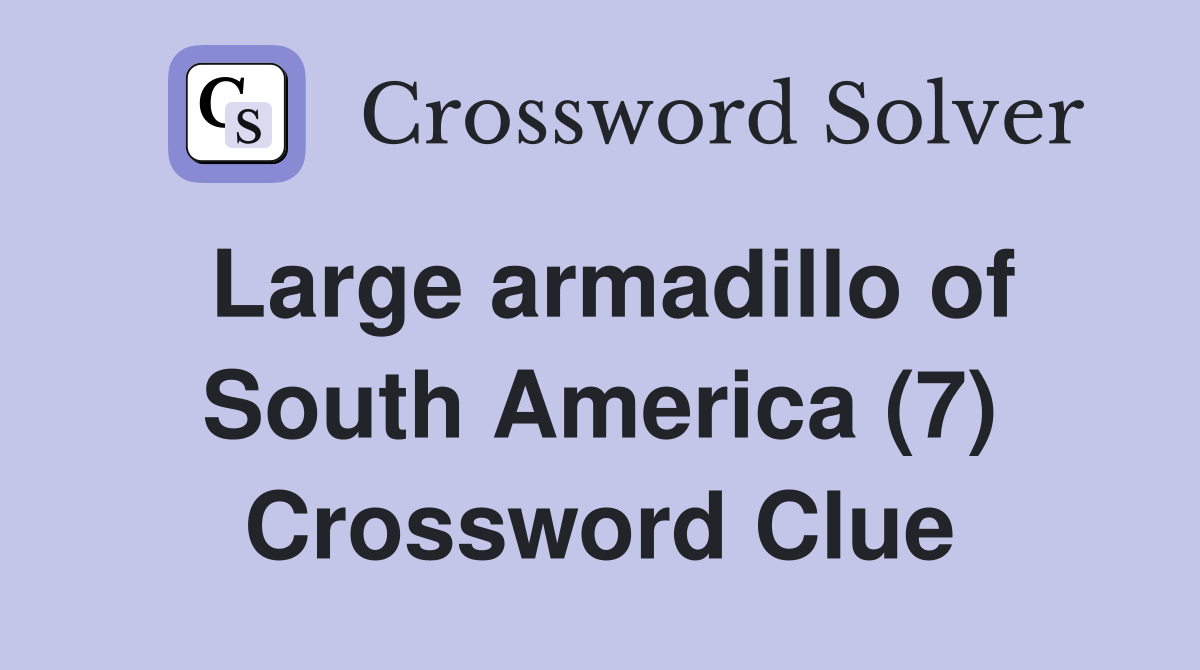 Large armadillo of South America (7) Crossword Clue