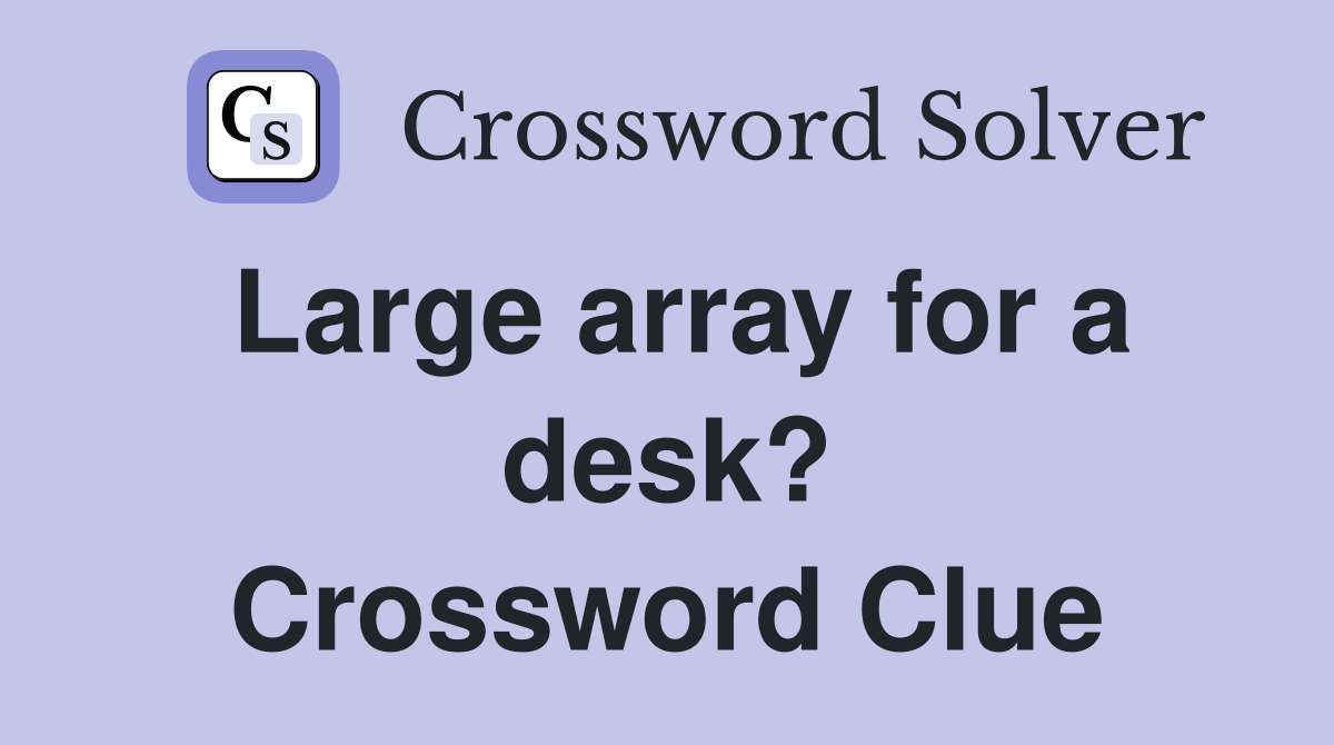 Large array for a desk? Crossword Clue
