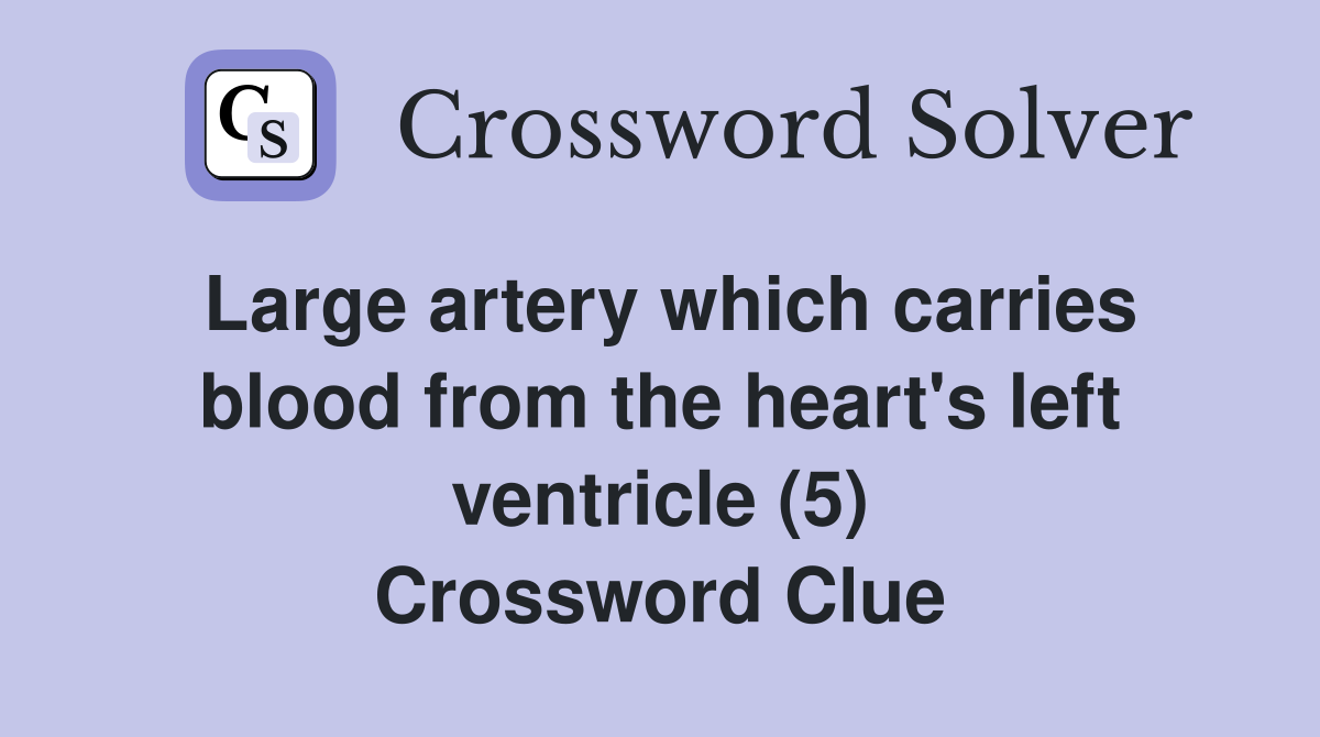 Large artery which carries blood from the heart's left ventricle (5) Crossword Clue