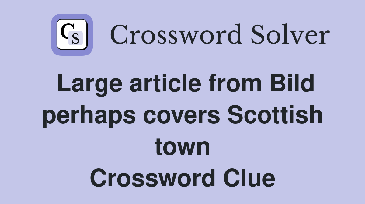 Large article from Bild perhaps covers Scottish town Crossword Clue