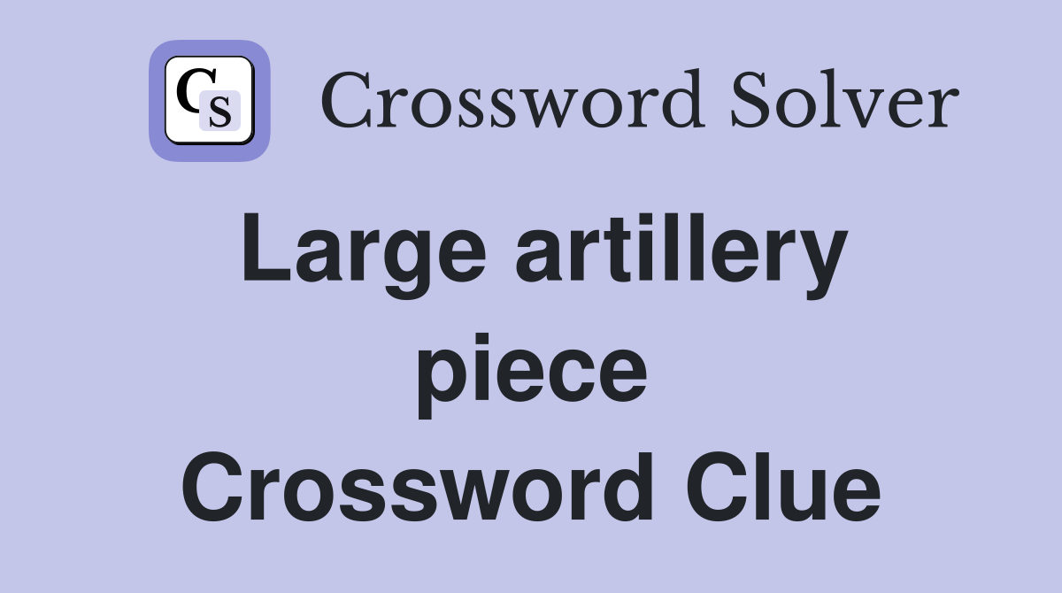 Large artillery piece Crossword Clue