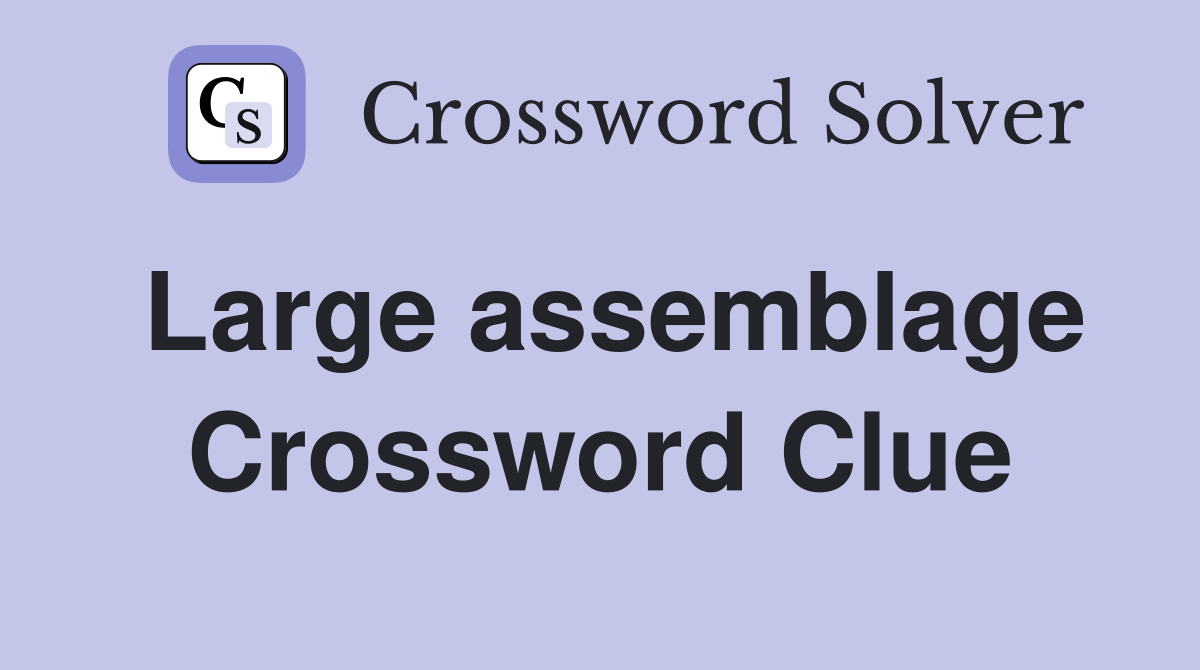 Large assemblage Crossword Clue