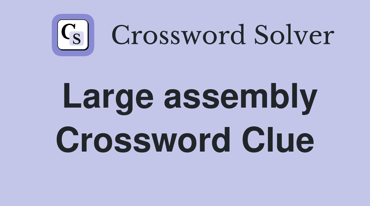 Large assembly Crossword Clue