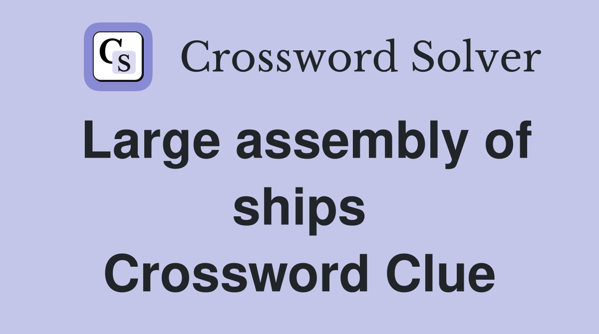 Large assembly of ships Crossword Clue