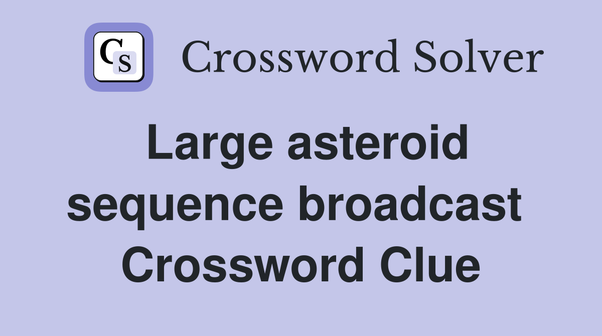 Large asteroid sequence broadcast  Crossword Clue