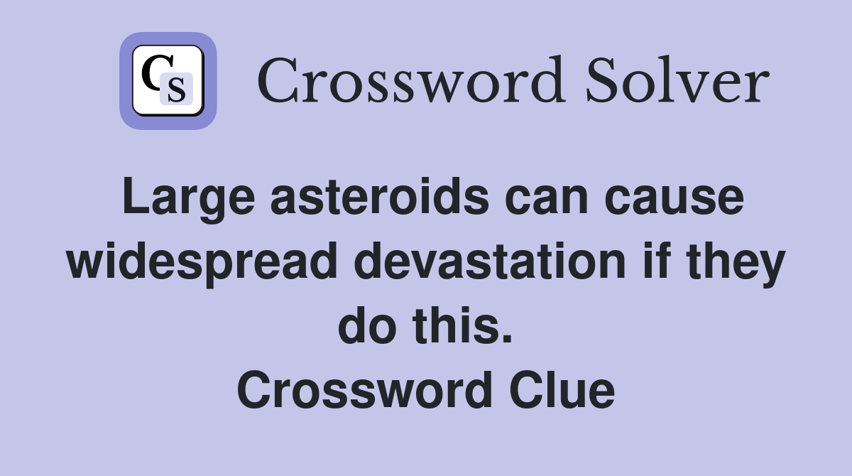 Large asteroids can cause widespread devastation if they do this. Crossword Clue
