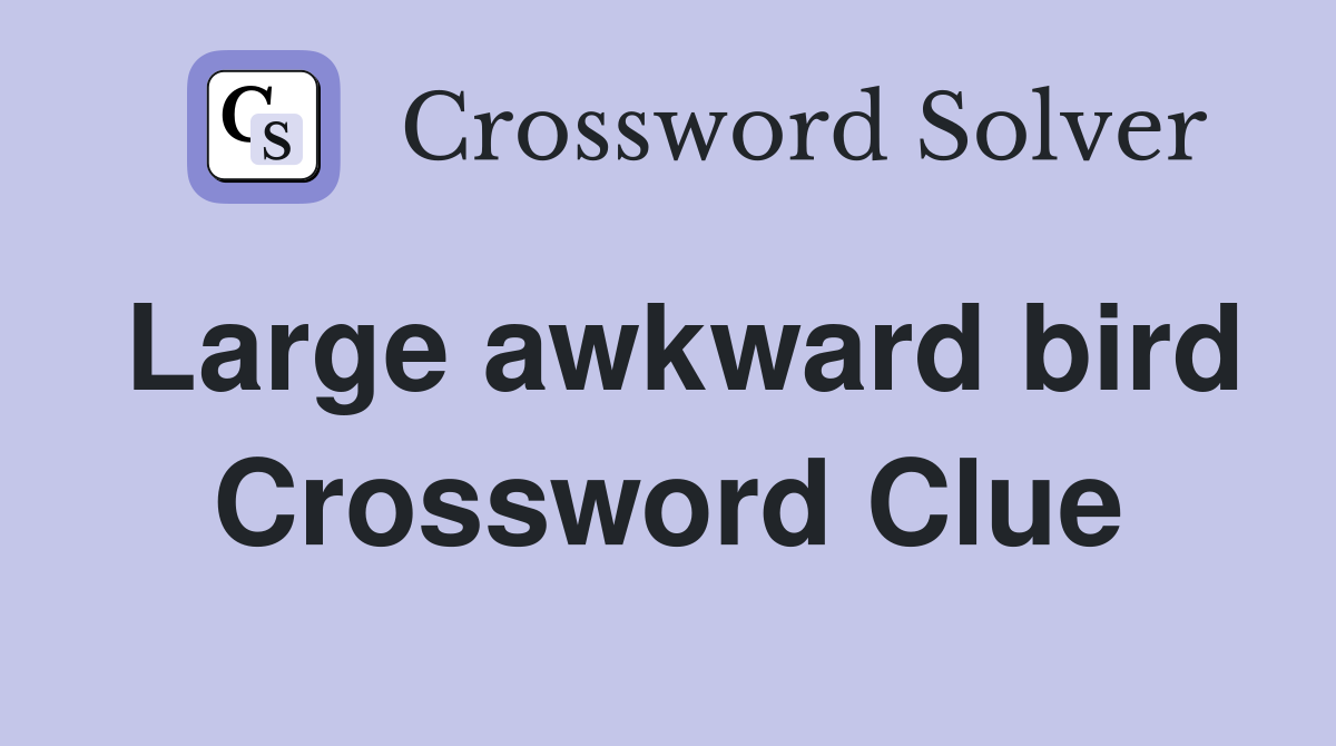 Large awkward bird Crossword Clue