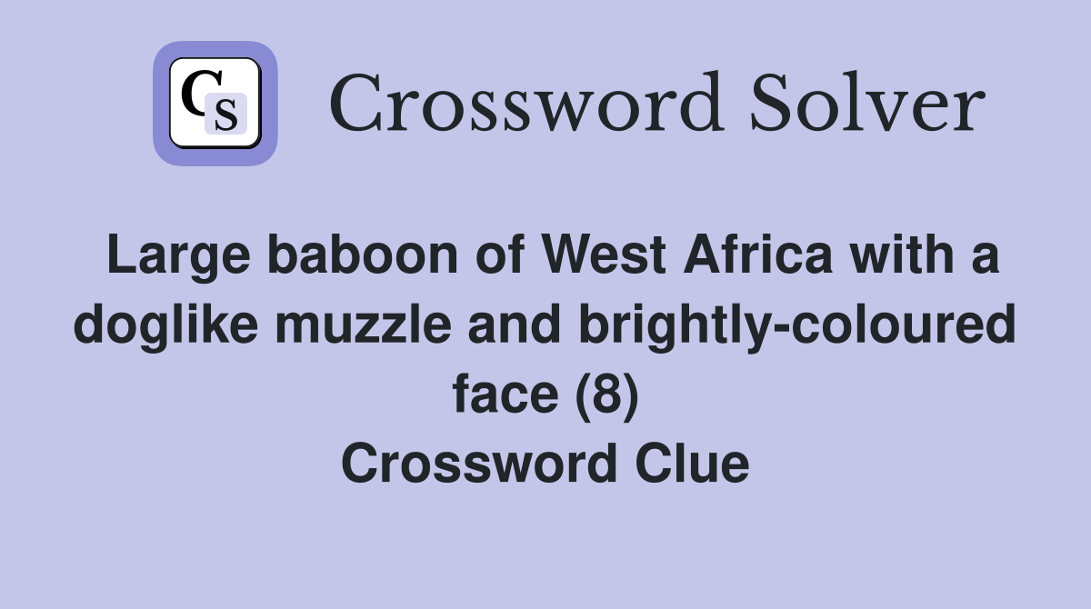 Large baboon of West Africa with a doglike muzzle and brightly-coloured face (8) Crossword Clue