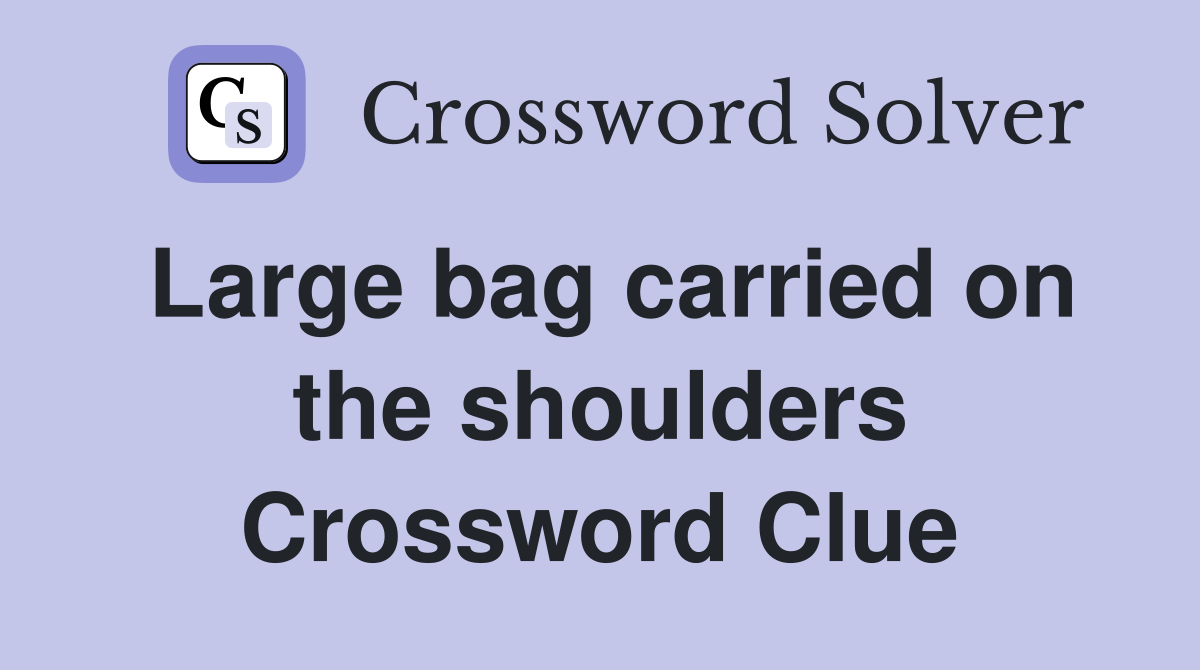 Large bag carried on the shoulders Crossword Clue