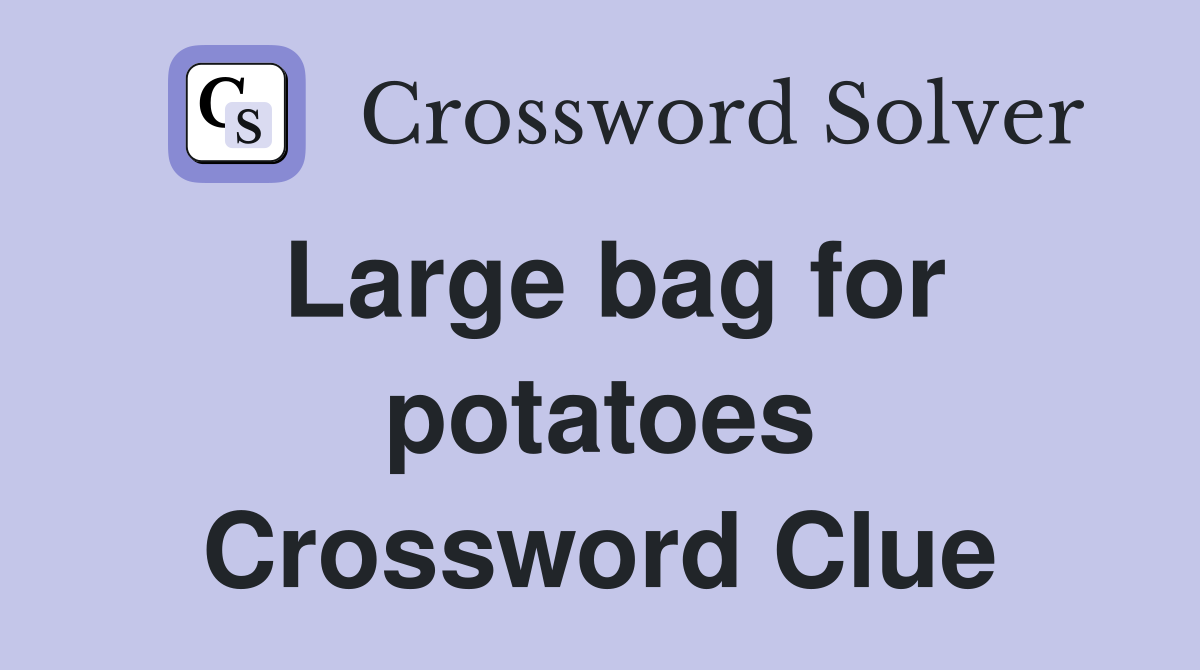 Large bag for potatoes Crossword Clue