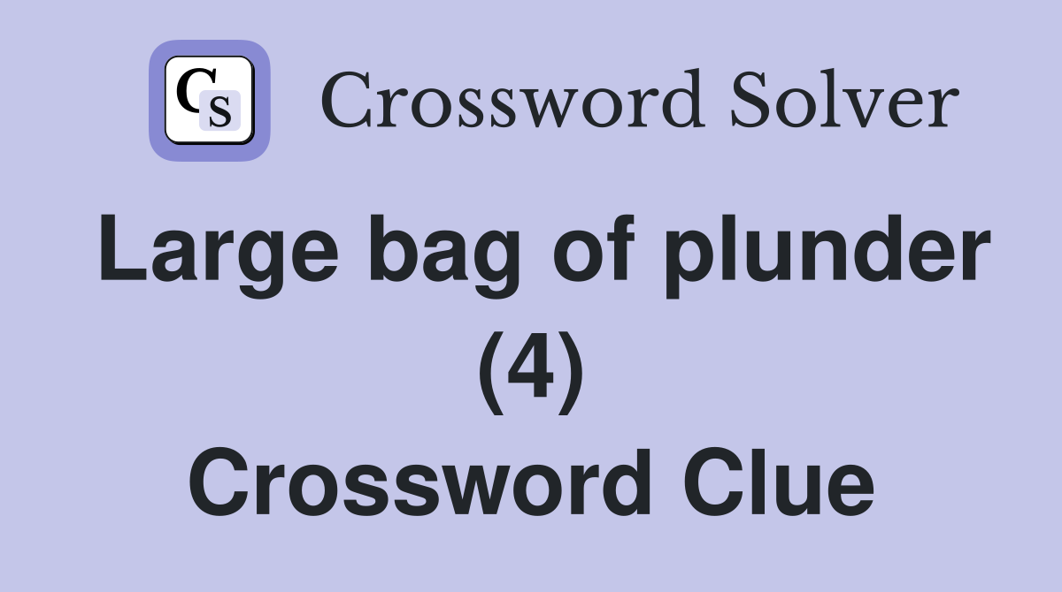 Large bag of plunder (4) Crossword Clue